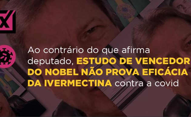 Ao contrário do que afirma deputado, estudo de vencedor do Nobel não prova eficácia da ivermectina contra a covid Projeto Comprova